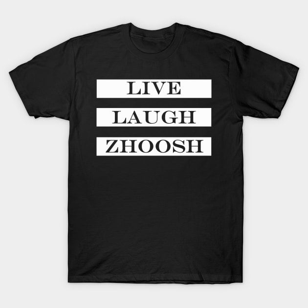 live laugh zhoosh T-Shirt by NotComplainingJustAsking